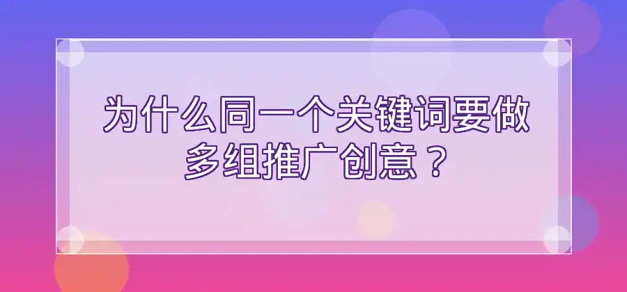 同一个关键词可以写几组推广创意？-竞价推广