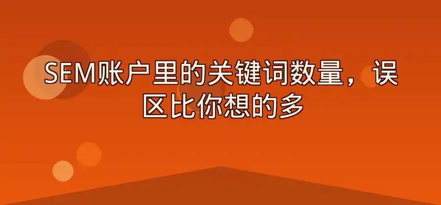 关键词数量是不是越多越好？SEM账户设置思路-竞价推广